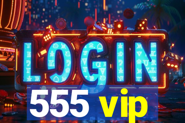 555 vip